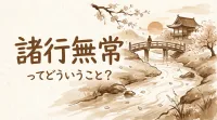 諸行無常ってどういうこと？